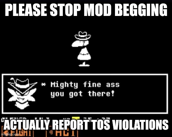 Undertale Yellow ai | PLEASE STOP MOD BEGGING; ACTUALLY REPORT TOS VIOLATIONS | image tagged in undertale yellow ai | made w/ Imgflip meme maker