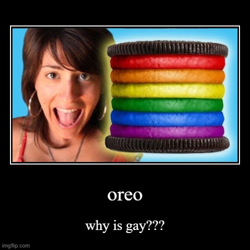 why | oreo | why is gay??? | image tagged in funny,demotivationals | made w/ Imgflip demotivational maker