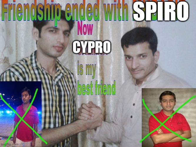 Friendship ended | SPIRO; CYPRO | image tagged in friendship ended | made w/ Imgflip meme maker