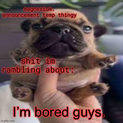 pug temp | I’m bored guys. | image tagged in pug temp | made w/ Imgflip meme maker