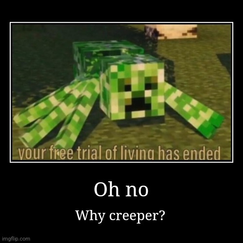 Playing minecraft in ohio be like | Oh no | Why creeper? | image tagged in funny,demotivationals | made w/ Imgflip demotivational maker