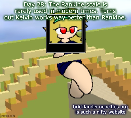 Day 28: Cold Stuff (Part 3) | Day 28: The Rankine scale is rarely used in modern times. Turns out Kelvin works way better than Rankine. bricklander.neocities.org is such a nifty website | image tagged in nice,stuff | made w/ Imgflip meme maker