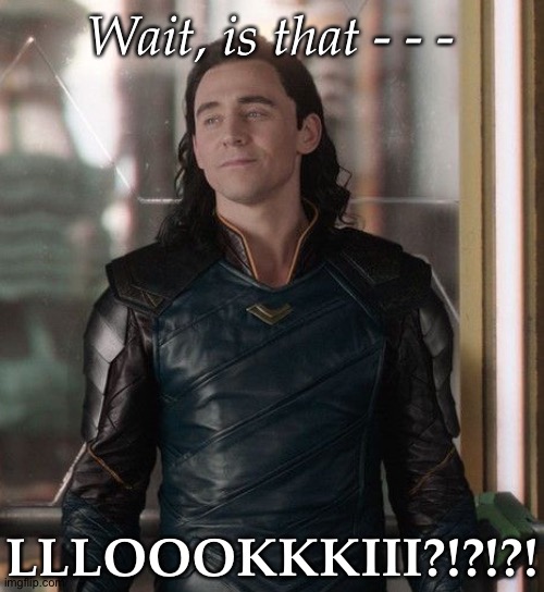 Wait, is that - - - LLLOOOKKKIII?!?!?! | made w/ Imgflip meme maker