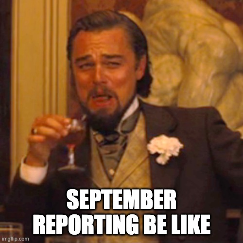 Laughing Leo | SEPTEMBER REPORTING BE LIKE | image tagged in memes,laughing leo | made w/ Imgflip meme maker