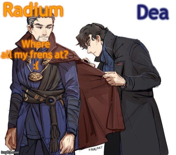 Radium and Dea's shared temp | Where all my frens at? 
:( | image tagged in radium and dea's shared temp | made w/ Imgflip meme maker