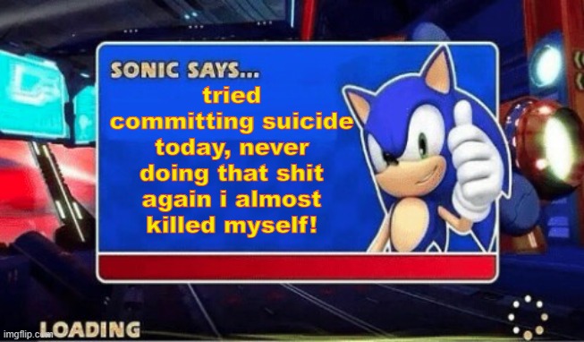 Sonic Says | tried committing suicide today, never doing that shit again i almost killed myself! | image tagged in sonic says | made w/ Imgflip meme maker