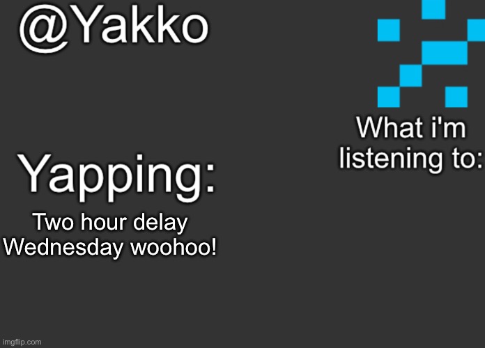 Two hour delay Wednesday woohoo! | image tagged in yakko's announcement template | made w/ Imgflip meme maker