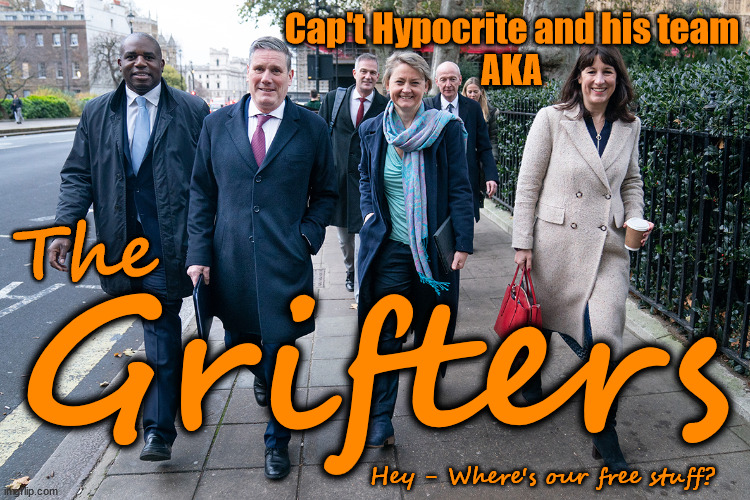 LABOUR is - a Party of Grifters - Starmer - #TwoTierKeir | Cap't Hypocrite and his team
AKA; PLEASE HELP; STARMER TO CUT; Pensioners to FREEZE under Starmer? Rayner - Starmer - Reeves; So, THAT'S why it had to go? Coward; #TwoTierKeir; SCRAP 'RIGHT TO BUY'? Glad I Sold Mine; HYPOCRITE RAYNER TO SCRAP 'RIGHT TO BUY'? PULLING UP LADDER FROM WORKING PEOPLE !!! TO HOUSE ILLEGAL MIGRANTS ??? Sold mine just before the election; About; As useful in No.10; Starmer lives in his own 'Dreamworld' Bubble; Smash gangs; Ban Smoking; NEVER, EVER; How does Starmer Negate UK Law? LAWLESS BRITAIN !!! 'ILLEGAL' = 'IRREGULAR'; UNDER STARMER'S; 'illegal' v 'irregular'; THIS IS MY COUNTRY ! I was born & bred here; No one has the right to Force entry and spend time in my home; So much for Brexit . . . STARMER 'GREEN LIGHTS' 20 MPH ZONES; Is it time to; Wave Goodbye; What happens to the BODIES? THE VALUE OF LIFE? 'IRREGULAR IMMIGRANTS'; Claim back Trafficking Expenses? Taxpayers expense? UK BURNS; UNDER; Welcome to the UK under Starmer . . . They could have chosen Farage or Sunak; IF FAST-TRACKING RIOTERS WORKS AS A DETERRENT . . . #TwoTierKeir; ELECTION PLEDGE STARMER LIED TO US !!! Sir Keir Rodney Starmer; #TripleLock; SMEG HEAD CONCEDES; Titchy Starmer; 'PUTTING COUNTRY FIRST'; Party second; On top of the £480m already given to France to 'stop the boats'; DEAR UK VOTERS AS YOU FAILED TO SUPPORT THE TORIES; NEW HOME FOR OUR MIGRANT FRIENDS; COMING TO YOUR AREA SOON; Labour pledge 'Urban centres' to help house 'Our Fair Share' of our new Migrant friends; New Home for our New Immigrant Friends !!! The only way to keep the illegal immigrants in the UK; CITIZENSHIP FOR ALL; ; Amnesty For all Illegals; Sir Keir Starmer MP; Muslim Votes Matter; Blood on Starmers hands? Burnham; Taxi for Rayner ? #RR4PM;100's more Tax collectors; Higher Taxes Under Labour; We're Coming for You; Labour pledges to clamp down on Tax Dodgers; Higher Taxes under Labour; Rachel Reeves Angela Rayner Bovvered? Higher Taxes under Labour; Risks of voting Labour; * EU Re entry? * Mass Immigration? * Build on Greenbelt? * Rayner as our PM? * Ulez 20 mph fines? * Higher taxes? * UK Flag change? * Muslim takeover? * End of Christianity? * Economic collapse? TRIPLE LOCK' Anneliese Dodds Rwanda plan Quid Pro Quo UK/EU Illegal Migrant Exchange deal; UK not taking its fair share, EU Exchange Deal = People Trafficking !!! Starmer to Betray Britain, #Burden Sharing #Quid Pro Quo #100,000; #Immigration #Starmerout #Labour #wearecorbyn #KeirStarmer #DianeAbbott #McDonnell #cultofcorbyn #labourisdead #labourracism #socialistsunday #nevervotelabour #socialistanyday #Antisemitism #Savile #SavileGate #Paedo #Worboys #GroomingGangs #Paedophile #IllegalImmigration #Immigrants #Invasion #Starmeriswrong #SirSoftie #SirSofty #Blair #Steroids AKA Keith ABBOTT BACK; Amnesty for 90,000 illegal immigrants; WHY WOULDN'T THE RWANDA PLAN WORK ? #TwoTierKeir; But they; VOTED STARMER ! #TwoTierKeir; #TwoTierKeir; UNDER STARMER? 11/8/24 two more DEAD; Yvette Cooper; Rwanda deterrent cancelled due to cost? 11/8/24 Two more DEAD; Blood on the hands of Yvette Cooper & Starmer; Are the DEAD the only ones who get returned? To the last of the UK's Gold reserves? #2ndGearKeir; as Starmer signals 'Surrender' to the EU? SAME APPLIES TO MY COUNTRY ! No one has the right to come into my home uninvited; SAME APPLIES TO MY COUNTRY ! No one has a right to enter 'MY COUNTRY' uninvited ! In Starmer's Lawless Britain? If we pick them up they become 'irregular', not 'Illegal' !!! lol; VOTE LABOUR AGAIN !!! 4 day week; Tory Black Hole; 6pm Fri; #TwoTierKeir; #StarmerOut; As he was at the CPS; His Dad was a toolmaker lol; WHAT HAS THE LABOUR PARTY AND THIS COUNTRY COME TO? Two Homes Rayner; Pulling up ladder from working people !!! What has the Labour Party come to? Starmer to scrap Thatchers 'Right to Buy' Scheme? Out looking for more OAP's to target? WINTER FUEL PAYMENTS? Or Post your donations to . . . Lady Victoria Starmer 10 Downing St London SW1A 2AA; The; Grifters; Hey - Where's our free stuff? | image tagged in starmers labour party,illegal immigration,stop the boats rwanda,palestine hamas muslim vote,labourisdead,twotierkeir starmerout | made w/ Imgflip meme maker