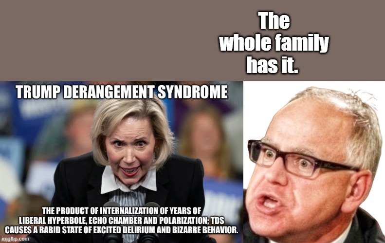 TDS its a NWO DEM thing.They want to rule the World. | The whole family has it. | image tagged in tim walz | made w/ Imgflip meme maker