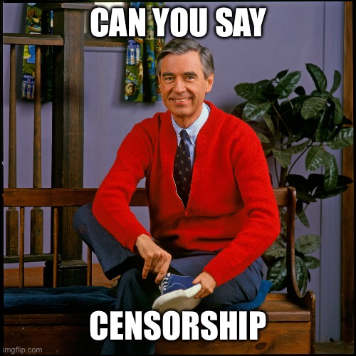 Mister Rogers | CAN YOU SAY CENSORSHIP | image tagged in mister rogers | made w/ Imgflip meme maker