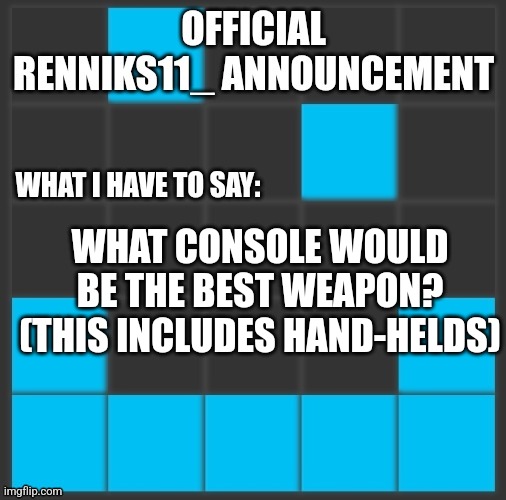 Renniks11_ Announcement Template V2 | WHAT CONSOLE WOULD BE THE BEST WEAPON? (THIS INCLUDES HAND-HELDS) | image tagged in renniks11_ announcement template v2 | made w/ Imgflip meme maker