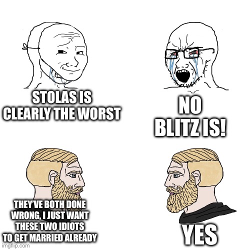 Wojack vs Chad | STOLAS IS CLEARLY THE WORST; NO BLITZ IS! THEY’VE BOTH DONE WRONG, I JUST WANT THESE TWO IDIOTS TO GET MARRIED ALREADY; YES | image tagged in wojack vs chad | made w/ Imgflip meme maker