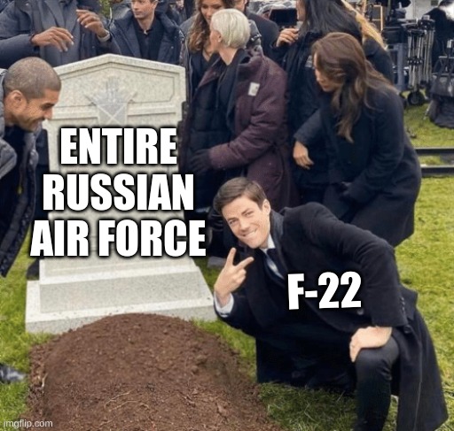 Grant Gustin over grave | ENTIRE RUSSIAN AIR FORCE; F-22 | image tagged in grant gustin over grave | made w/ Imgflip meme maker