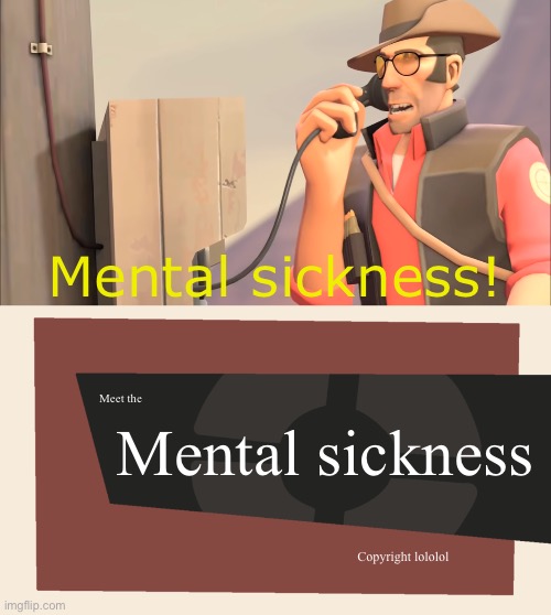 Meet the Mental sickness Copyright lololol Mental sickness! | image tagged in well one is an x and the other is mental sickness,meet the blank | made w/ Imgflip meme maker