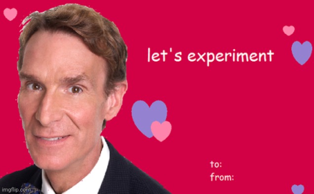 . | image tagged in bill nye valentine's day card | made w/ Imgflip meme maker