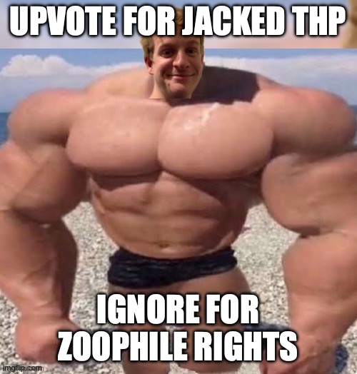 THP and he is freaking jacked | UPVOTE FOR JACKED THP IGNORE FOR ZOOPHILE RIGHTS | image tagged in thp and he is freaking jacked | made w/ Imgflip meme maker