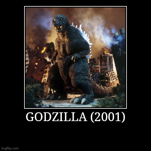 Godzilla (2001) | GODZILLA (2001) | | image tagged in demotivationals,millennium,godzilla | made w/ Imgflip demotivational maker