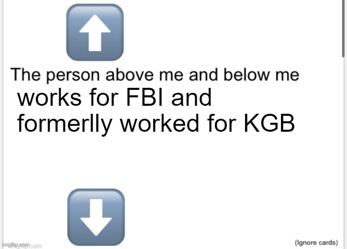 FBI or KGB | works for FBI and formerlly worked for KGB | image tagged in person above below,vinny x theyesninja,kgb,fbi | made w/ Imgflip meme maker