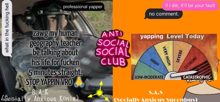 Social A Duo Temp | zawg my human geography teacher be talking about his life for fucken 5 minutes straight. STOP YAPPIN VRO 🙏 | image tagged in social a duo temp | made w/ Imgflip meme maker