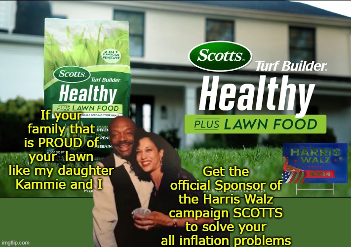 "Bringing down prices" SPECIFIC THINGS | If your family that is PROUD of your  lawn like my daughter Kammie and I; Get the official Sponsor of the Harris Walz campaign SCOTTS to solve your all inflation problems | image tagged in kamala lawn quote meme | made w/ Imgflip meme maker