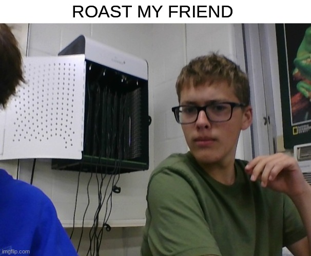 r/rareinsults | ROAST MY FRIEND | made w/ Imgflip meme maker