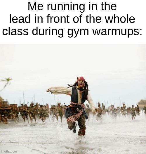 I was always the 1st or 2nd fastest. | Me running in the lead in front of the whole class during gym warmups: | image tagged in memes,jack sparrow being chased,school,childhood,nostalgia | made w/ Imgflip meme maker