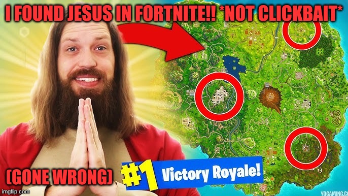 ITS REAL :0 | I FOUND JESUS IN FORTNITE!! *NOT CLICKBAIT*; (GONE WRONG) | image tagged in jesus,fortnite,clickbait,brainrot,funny,memes | made w/ Imgflip meme maker