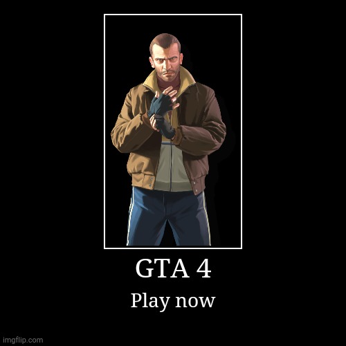 Okay i have no title | GTA 4 | Play now | image tagged in funny,demotivationals | made w/ Imgflip demotivational maker