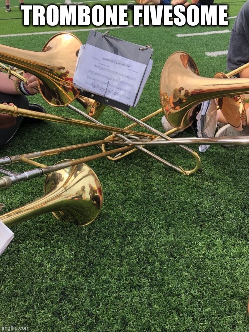 wanna recreate but with out own trombones????? | TROMBONE FIVESOME | image tagged in trombone,lesbian,jazzy,justiceforjazzy,howard,dark humor | made w/ Imgflip meme maker