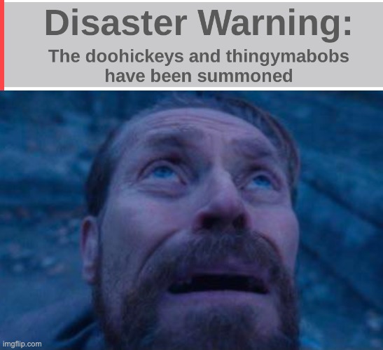not the thingymabobs | image tagged in willem dafoe looking up | made w/ Imgflip meme maker