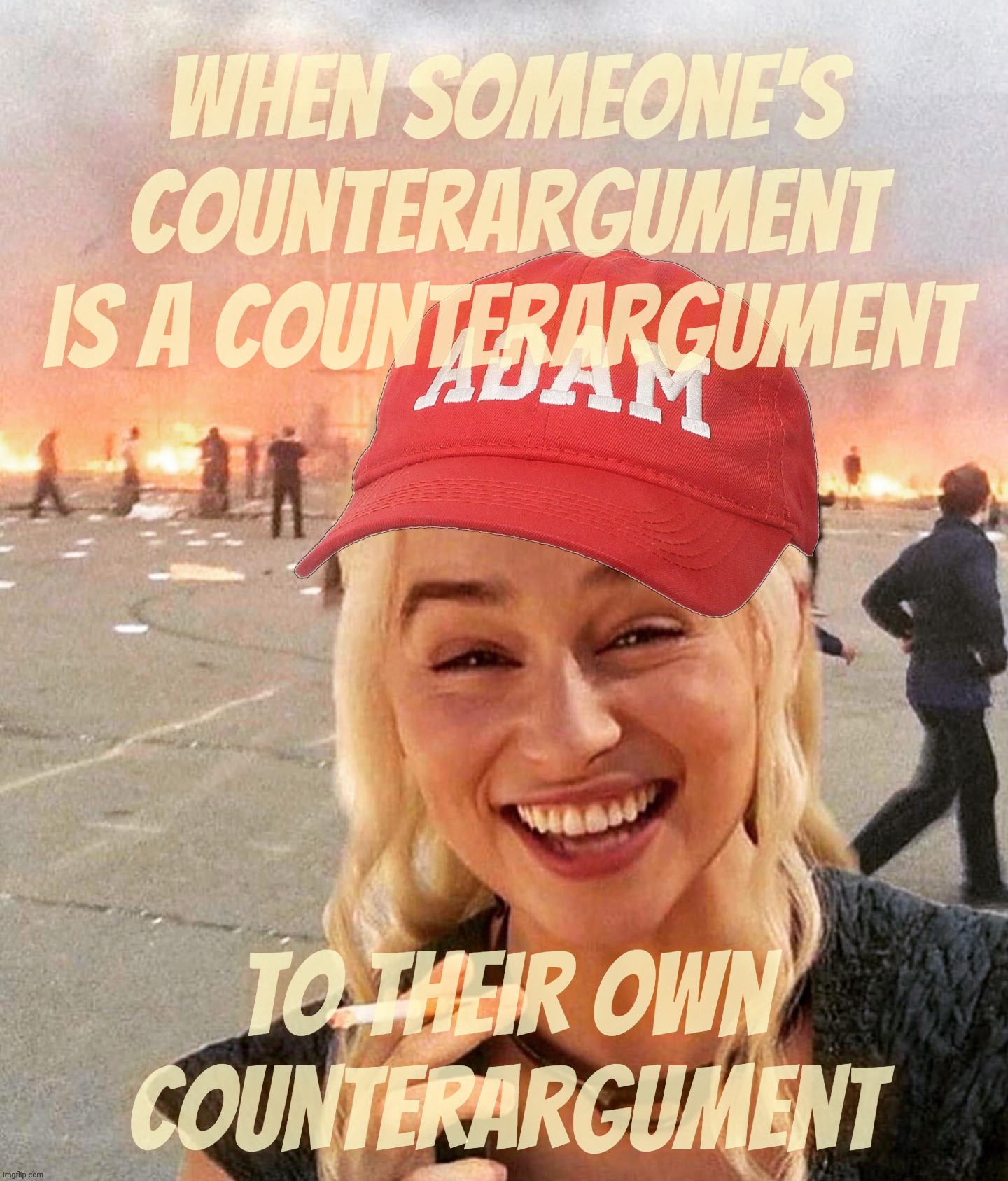 Some folks are so busy being argumentative they don't realize they're arguing against their own point | When someone's counterargument is a counterargument; to their own counterargument | image tagged in disaster smoker girl maga edition | made w/ Imgflip meme maker