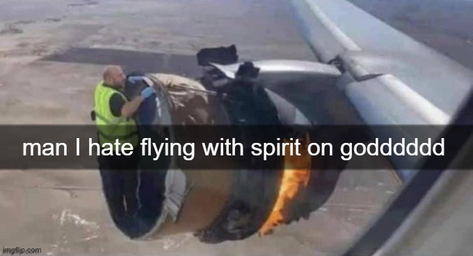 Guy Fixing Jet Engine Midair | man I hate flying with spirit on godddddd | image tagged in guy fixing jet engine midair | made w/ Imgflip meme maker