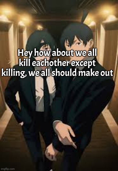 Himeno and aki | Hey how about we all kill eachother except killing, we all should make out | image tagged in himeno and aki | made w/ Imgflip meme maker