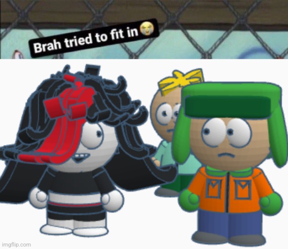 image tagged in brah tried to fit in | made w/ Imgflip meme maker