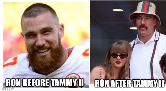 TAMMY SWIFT | RON AFTER TAMMY II; RON BEFORE TAMMY II | image tagged in kelce,swift,football | made w/ Imgflip meme maker