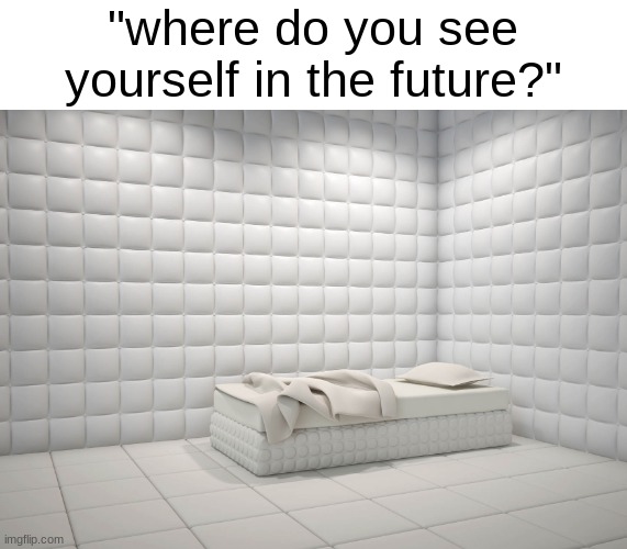 "where do you see yourself in the future?" | made w/ Imgflip meme maker