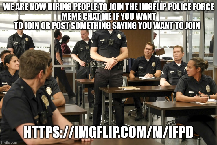 the rookie | WE ARE NOW HIRING PEOPLE TO JOIN THE IMGFLIP POLICE FORCE
MEME CHAT ME IF YOU WANT TO JOIN OR POST SOMETHING SAYING YOU WANT TO JOIN; HTTPS://IMGFLIP.COM/M/IFPD | image tagged in the rookie | made w/ Imgflip meme maker