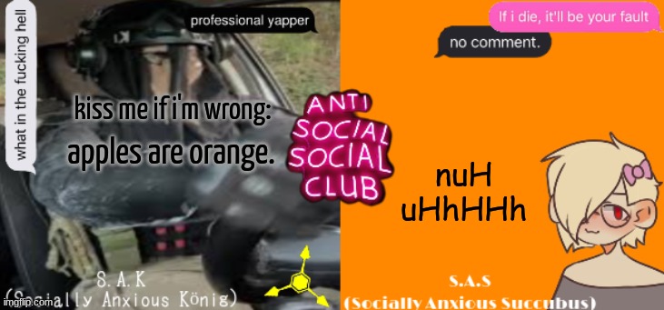 making this shi a trend. | nuH uHhHHh; kiss me if i'm wrong:; apples are orange. | image tagged in social a duo temp | made w/ Imgflip meme maker