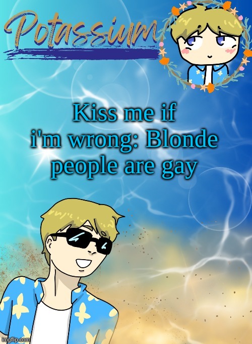 i'm safe | Kiss me if i'm wrong: Blonde people are gay | image tagged in potassium s announcement template tysm disco will you marry me | made w/ Imgflip meme maker