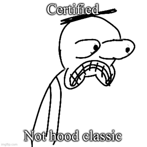 certified bruh moment | Certified Not hood classic | image tagged in certified bruh moment | made w/ Imgflip meme maker