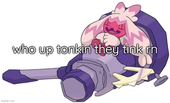 Tinkaton 4 | who up tonkin they tink rn | image tagged in tinkaton 4 | made w/ Imgflip meme maker