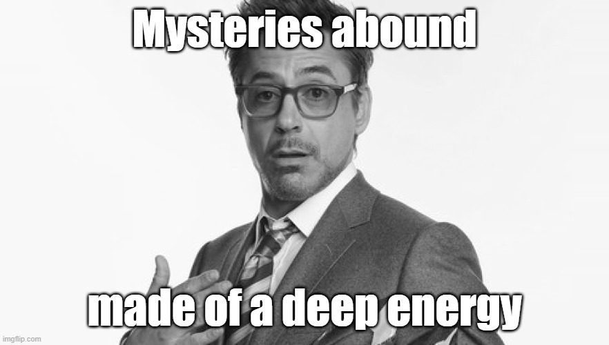 Mysteries abound; made of a deep energy | made w/ Imgflip meme maker