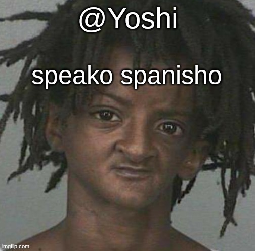 titlo | speako spanisho | image tagged in yoshi's cursed mugshot temp,tago | made w/ Imgflip meme maker