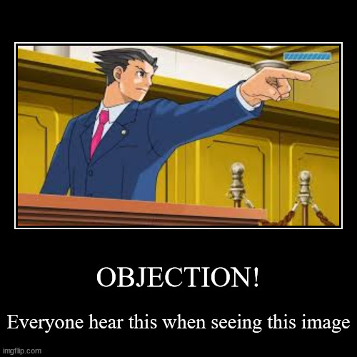 OBJECTION! | Everyone hear this when seeing this image | image tagged in funny,demotivationals | made w/ Imgflip demotivational maker