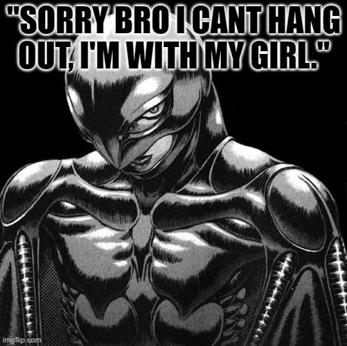 yea aight bro | "SORRY BRO I CANT HANG OUT, I'M WITH MY GIRL." | image tagged in funny,memes,cursed | made w/ Imgflip meme maker