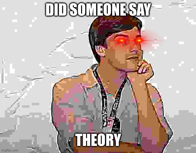 Respectable Theory | DID SOMEONE SAY THEORY | image tagged in respectable theory | made w/ Imgflip meme maker