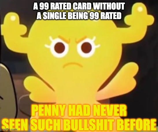 99 rated cards in fc24 be like | A 99 RATED CARD WITHOUT A SINGLE BEING 99 RATED | image tagged in penny had never seen such bullshit before tawog | made w/ Imgflip meme maker