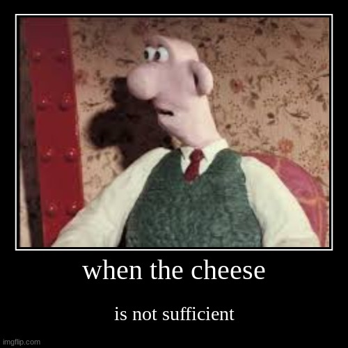 when the cheese | is not sufficient | image tagged in funny,demotivationals | made w/ Imgflip demotivational maker