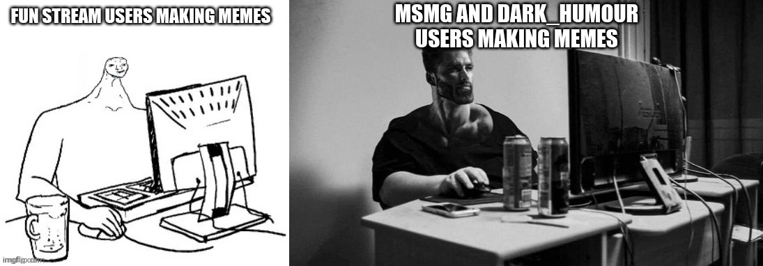 Brainlet vs chad | MSMG AND DARK_HUMOUR USERS MAKING MEMES; FUN STREAM USERS MAKING MEMES | image tagged in brainlet vs chad | made w/ Imgflip meme maker