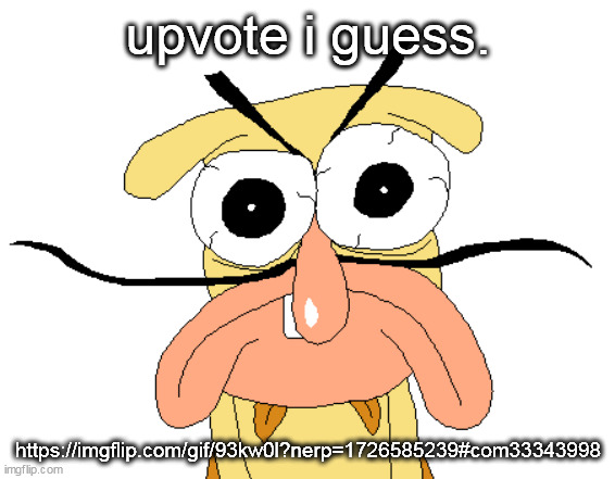 Angry Noise | upvote i guess. https://imgflip.com/gif/93kw0l?nerp=1726585239#com33343998 | image tagged in angry noise | made w/ Imgflip meme maker